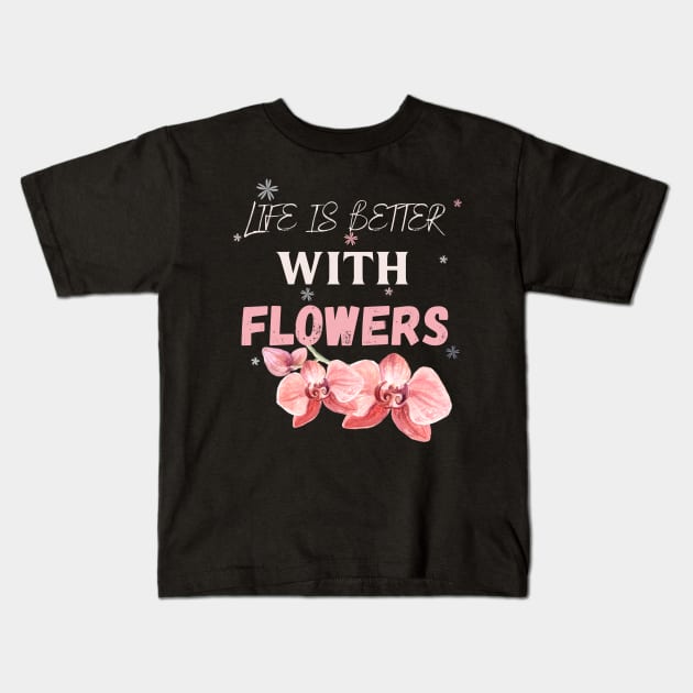 Life is better with flowers Flowers lover design gift for her who love floral design Kids T-Shirt by Maroon55